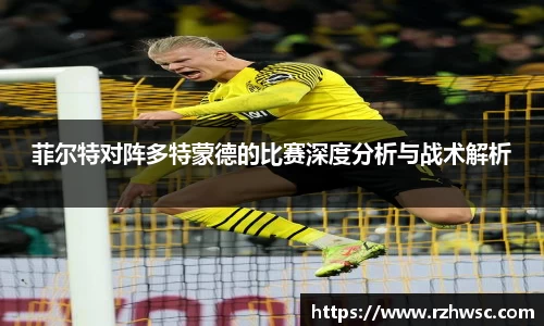 菲尔特对阵多特蒙德的比赛深度分析与战术解析