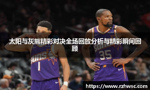 太阳与灰熊精彩对决全场回放分析与精彩瞬间回顾