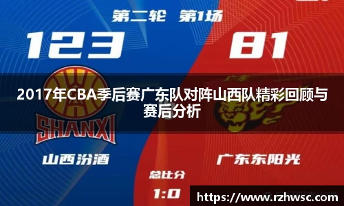 2017年CBA季后赛广东队对阵山西队精彩回顾与赛后分析